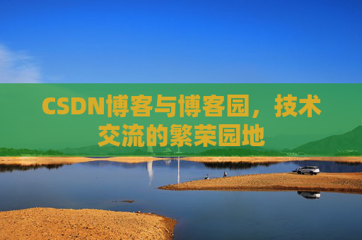 CSDN博客与博客园，技术交流的繁荣园地